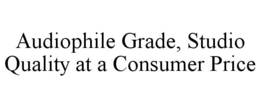 AUDIOPHILE GRADE, STUDIO QUALITY AT A CONSUMER PRICE trademark