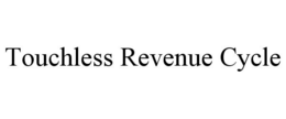 TOUCHLESS REVENUE CYCLE trademark