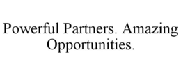 POWERFUL PARTNERS. AMAZING OPPORTUNITIES. trademark