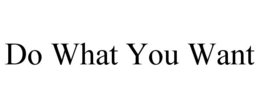 DO WHAT YOU WANT trademark