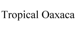 TROPICAL OAXACA trademark