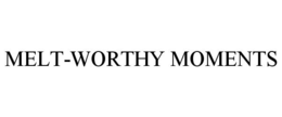 MELT-WORTHY MOMENTS trademark