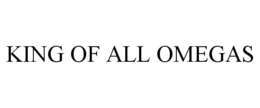 KING OF ALL OMEGAS trademark