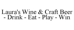 LAURA'S WINE & CRAFT BEER - DRINK - EAT - PLAY - WIN trademark