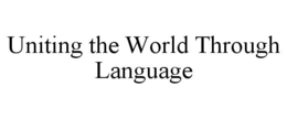 UNITING THE WORLD THROUGH LANGUAGE trademark