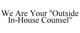 WE ARE YOUR "OUTSIDE IN-HOUSE COUNSEL" trademark