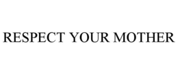 RESPECT YOUR MOTHER trademark