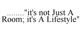 ........"IT'S NOT JUST A ROOM; IT'S A LIFESTYLE" trademark