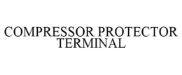 COMPRESSOR PROTECTOR TERMINAL trademark