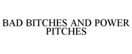 BAD BITCHES AND POWER PITCHES trademark