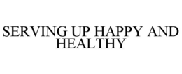 SERVING UP HAPPY AND HEALTHY trademark