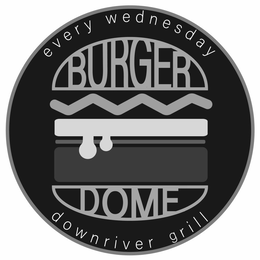 BURGER DOME EVERY WEDNESDAY DOWNRIVER GRILL trademark
