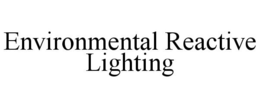 ENVIRONMENTAL REACTIVE LIGHTING trademark