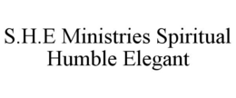 S.H.E MINISTRIES SPIRITUAL HUMBLE ELEGANT trademark