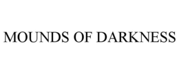MOUNDS OF DARKNESS trademark