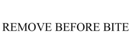 REMOVE BEFORE BITE trademark