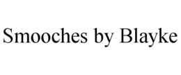 SMOOCHES BY BLAYKE trademark