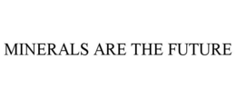 MINERALS ARE THE FUTURE trademark