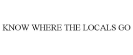 KNOW WHERE THE LOCALS GO trademark