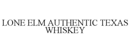 LONE ELM AUTHENTIC TEXAS WHISKEY trademark