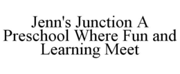 JENN'S JUNCTION A PRESCHOOL WHERE FUN AND LEARNING MEET trademark