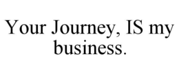 YOUR JOURNEY, IS MY BUSINESS. trademark