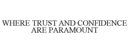 WHERE TRUST AND CONFIDENCE ARE PARAMOUNT trademark
