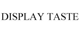 DISPLAY TASTE trademark