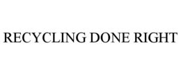RECYCLING DONE RIGHT trademark