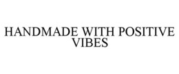 HANDMADE WITH POSITIVE VIBES trademark