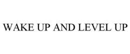 WAKE UP AND LEVEL UP trademark