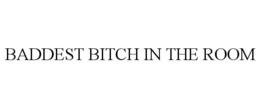 BADDEST BITCH IN THE ROOM trademark