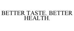 BETTER TASTE. BETTER HEALTH. trademark