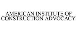 AMERICAN INSTITUTE OF CONSTRUCTION ADVOCACY trademark