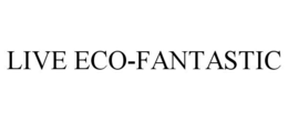 LIVE ECO-FANTASTIC trademark