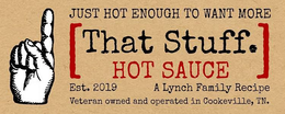 [THAT STUFF. HOT SAUCE] JUST HOT ENOUGHTO WANT MORE EST. 2019 A LYNCH FAMILY RECIPE VETERAN OWNED AND OPERATED IN COOKEVILLE, TN. trademark