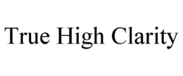 TRUE HIGH CLARITY trademark