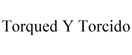 TORQUED Y TORCIDO trademark