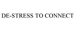 DE-STRESS TO CONNECT trademark