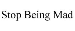 STOP BEING MAD trademark