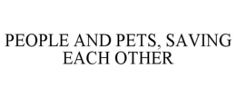 PEOPLE AND PETS, SAVING EACH OTHER trademark