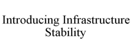 INTRODUCING INFRASTRUCTURE STABILITY trademark