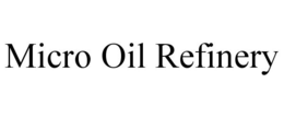 MICRO OIL REFINERY trademark
