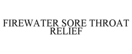 FIREWATER SORE THROAT RELIEF trademark