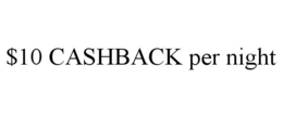 $10 CASHBACK PER NIGHT trademark