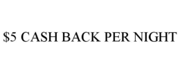 $5 CASH BACK PER NIGHT trademark