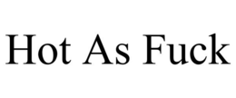 HOT AS FUCK trademark