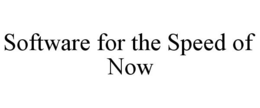 SOFTWARE FOR THE SPEED OF NOW trademark