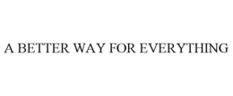 A BETTER WAY FOR EVERYTHING trademark