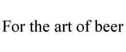 FOR THE ART OF BEER trademark